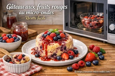 Gâteau aux fruits rouges au micro-ondes : recette facile et rapide